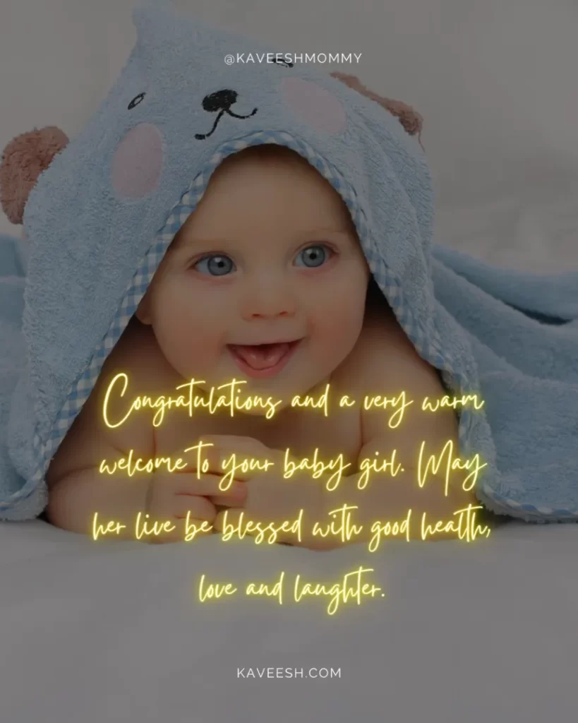 Quotes-For-New-Baby-Girl-Congratulations and a very warm welcome to your baby girl. May her live be blessed with good health, love and laughter.