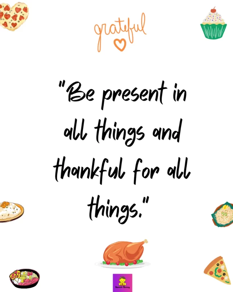 Thanksgiving Quotes about Gratitude-Be present in all things and thankful for all things." Maya Angelou
