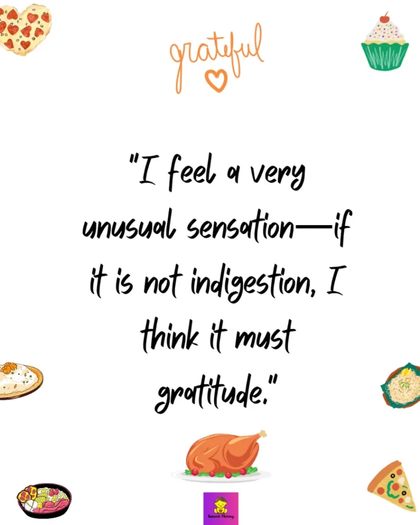 Thanksgiving Quotes about Gratitude-"I feel a very unusual sensation—if it is not indigestion, I think it must gratitude."