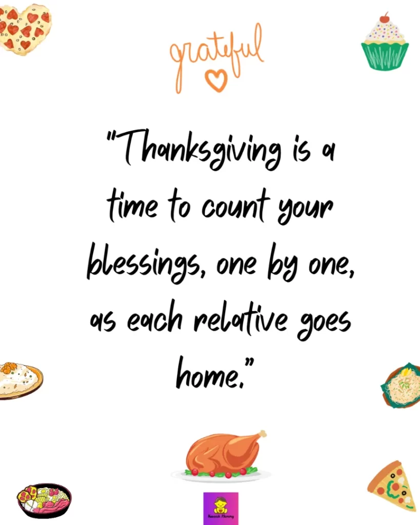 Thanksgiving Quotes to Express Your Gratitude-Thanksgiving is a time to count your blessings, one by one, as each relative goes home.” Melanie White