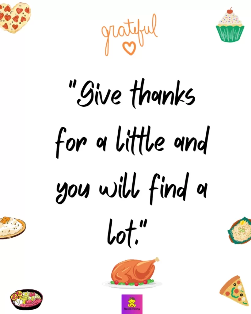 Thanksgiving Quotes to Express Your Gratitude-Give thanks for a little and you will find a lot." Hansa Proverb
