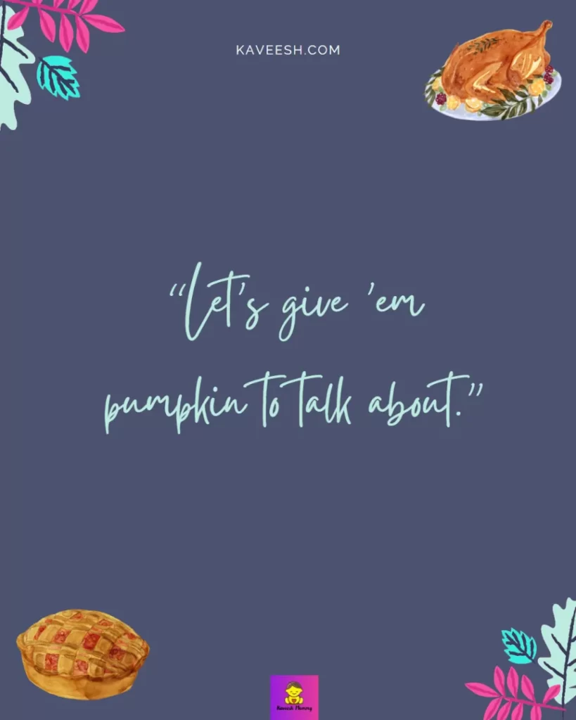 Cute Thanksgiving captions for girlfriend-Let’s give ’em pumpkin to talk about.”