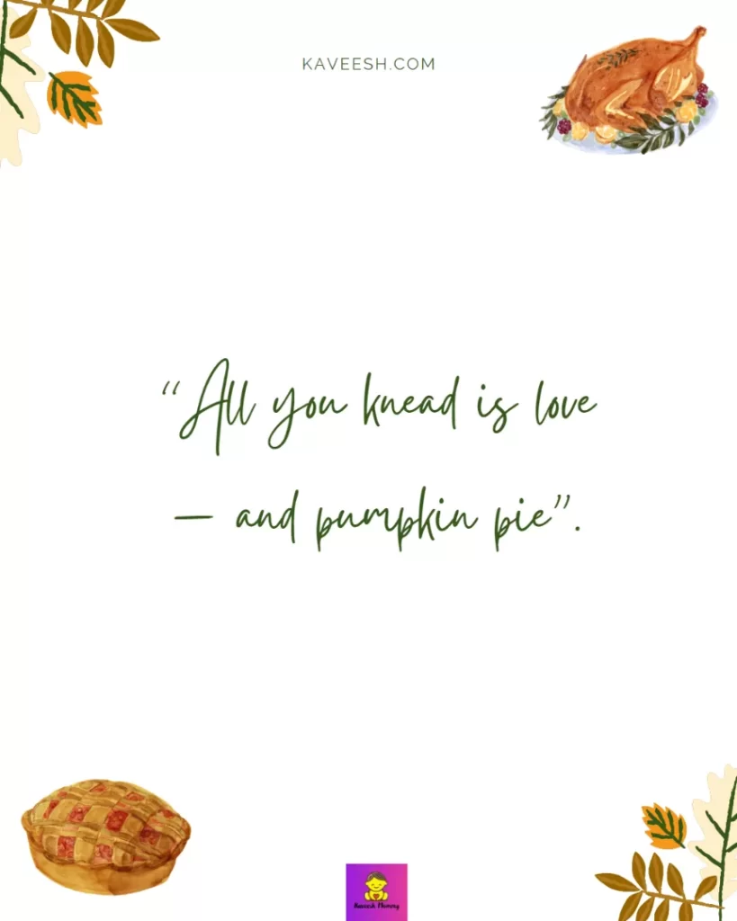 Cute Thanksgiving captions for girlfriend-All you knead is love — and pumpkin pie”.
