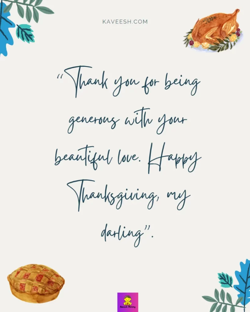 Thanksgiving Instagram Captions for girlfriend-Thank you for being generous with your beautiful love. Happy Thanksgiving, my darling”.