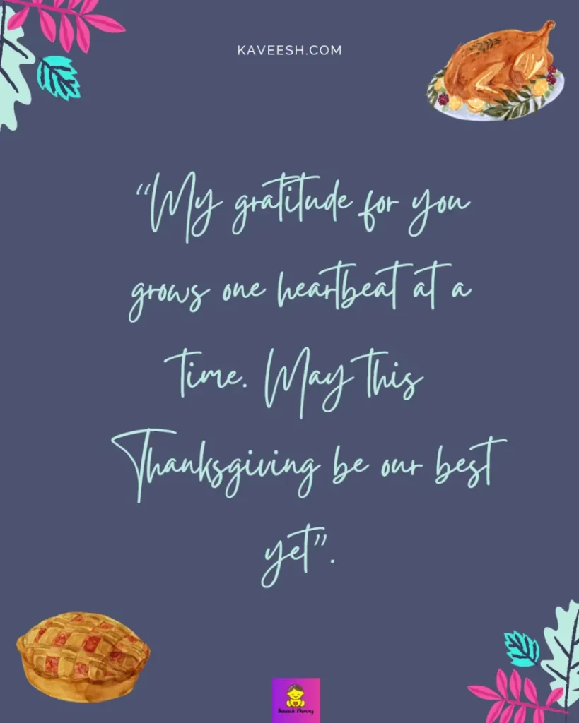 Thanksgiving Instagram Captions for girlfriend-My gratitude for you grows one heartbeat at a time. May this Thanksgiving be our best yet”.