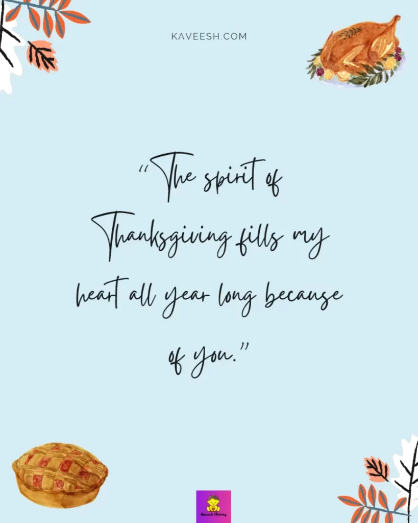 Cute Thanksgiving captions for girlfriend-The spirit of Thanksgiving fills my heart all year long because of you.”