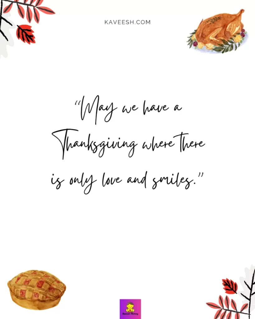Cute Thanksgiving captions for girlfriend-May we have a Thanksgiving where there is only love and smiles.”