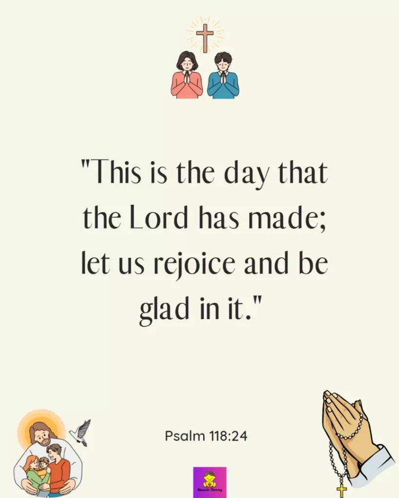Thanksgiving Quotes to Experience Gratitude-This is the day that the Lord has made; let us rejoice and be glad in it." Psalm 118:24