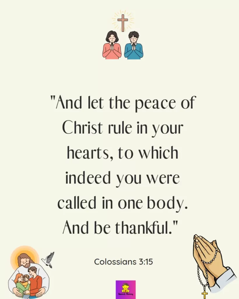 Thanksgiving Quotes to Experience Gratitude-And let the peace of Christ rule in your hearts, to which indeed you were called in one body. And be thankful." Colossians 3:15