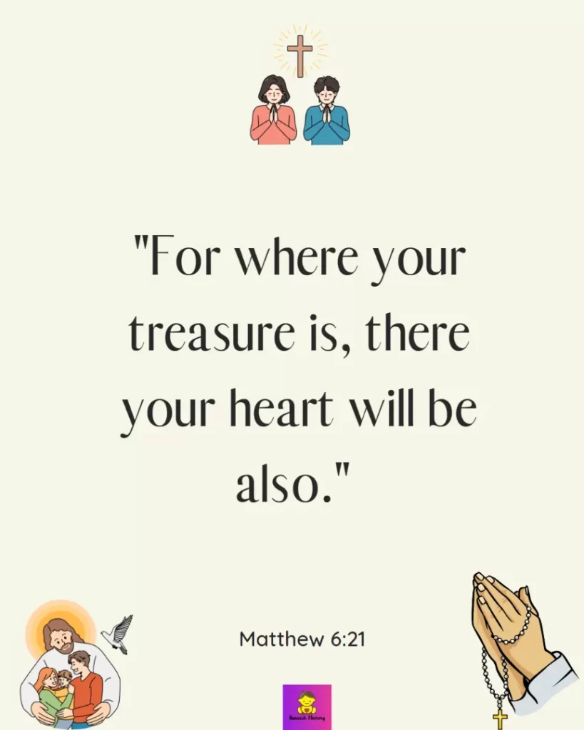 -Thanksgiving Quotes to Experience GratitudeFor where your treasure is, there your heart will be also." Matthew 6:21