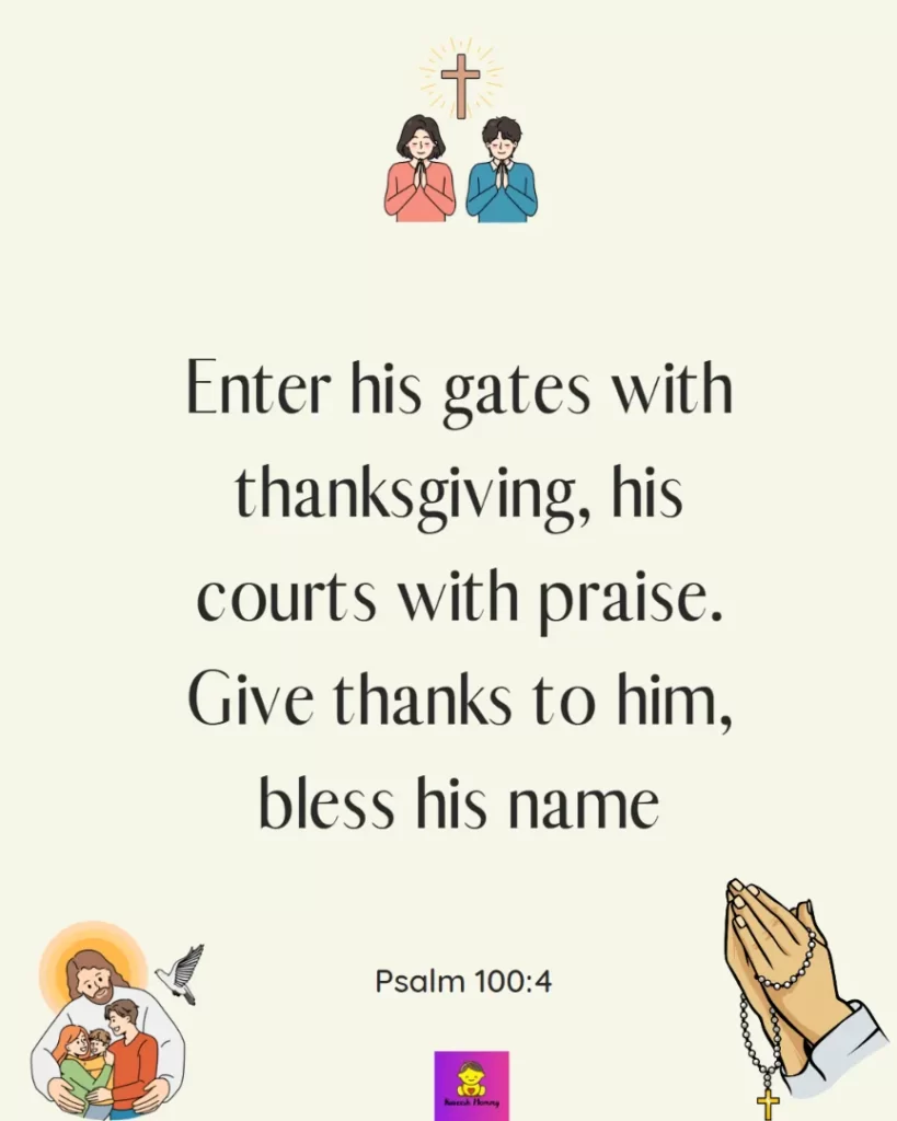 Inspiring thanksgiving quotes for catholic-Enter his gates with thanksgiving, his courts with praise. Give thanks to him, bless his name… — Psalm 100:4