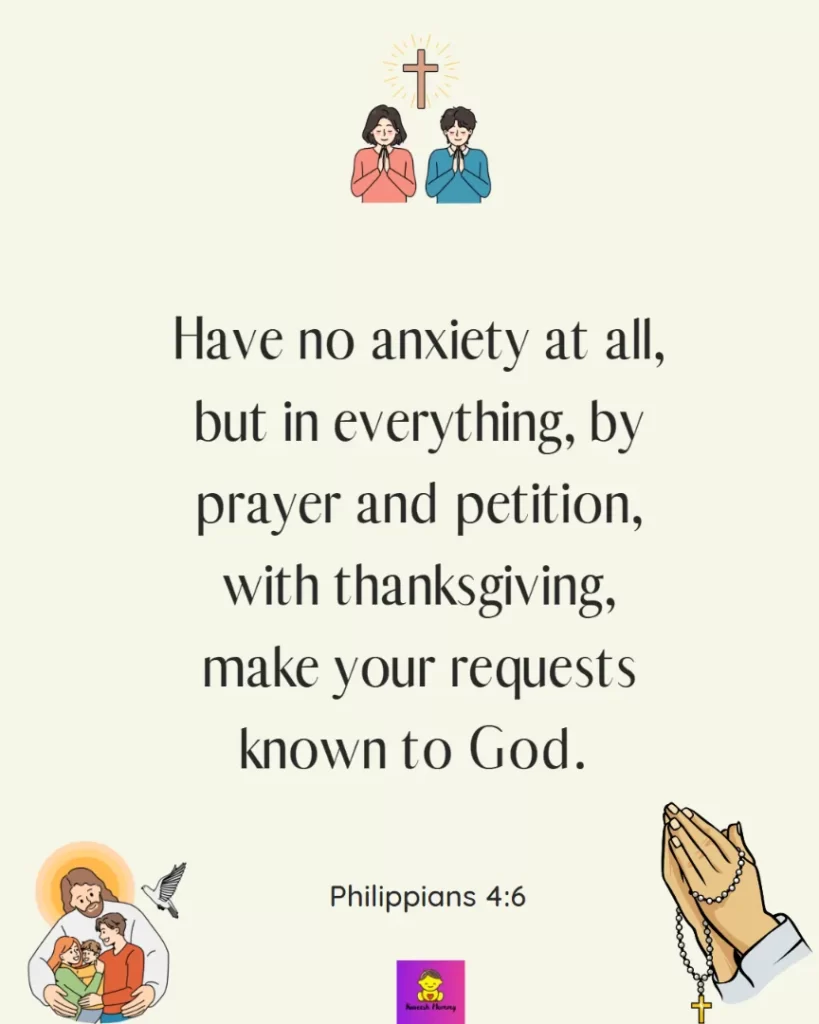 Inspiring thanksgiving quotes for catholic-Have no anxiety at all, but in everything, by prayer and petition, with thanksgiving, make your requests known to God. — Philippians 4:6