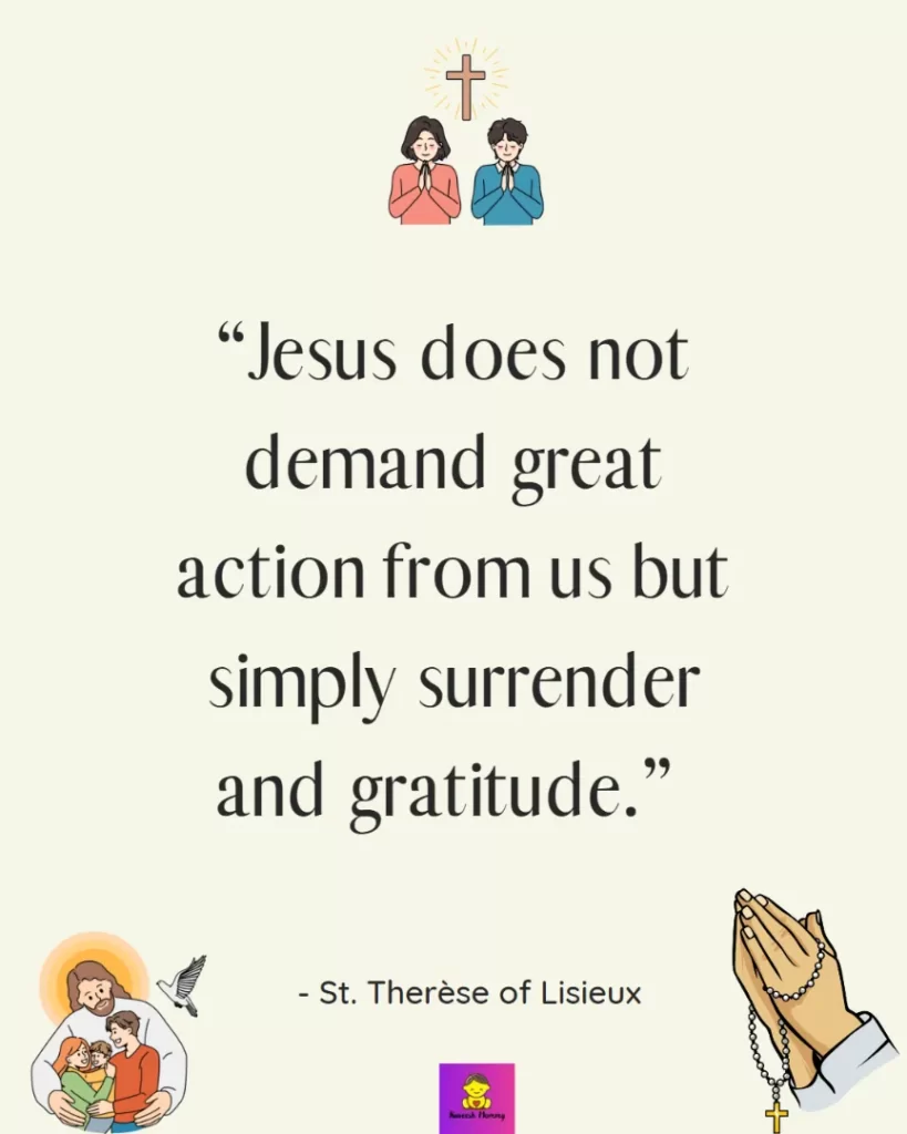 Thanksgiving Quotes for Catholics-Jesus does not demand great action from us but simply surrender and gratitude.” - St. Therèse of Lisieux