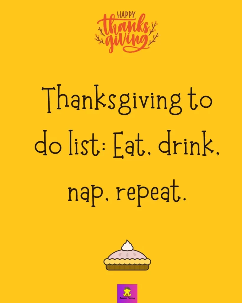 Funny Thanksgiving Captions for friends-Thanksgiving to do list: Eat, drink, nap, repeat.