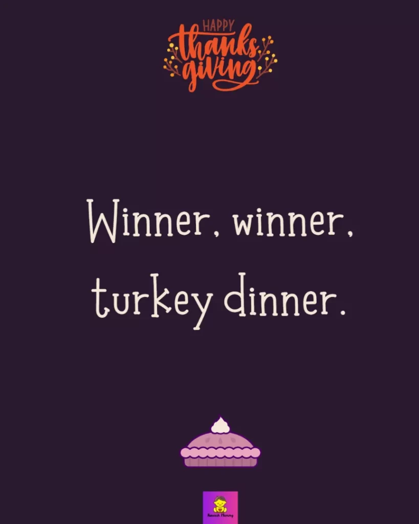 Funny Thanksgiving Captions for friends-Winner, winner, turkey dinner.