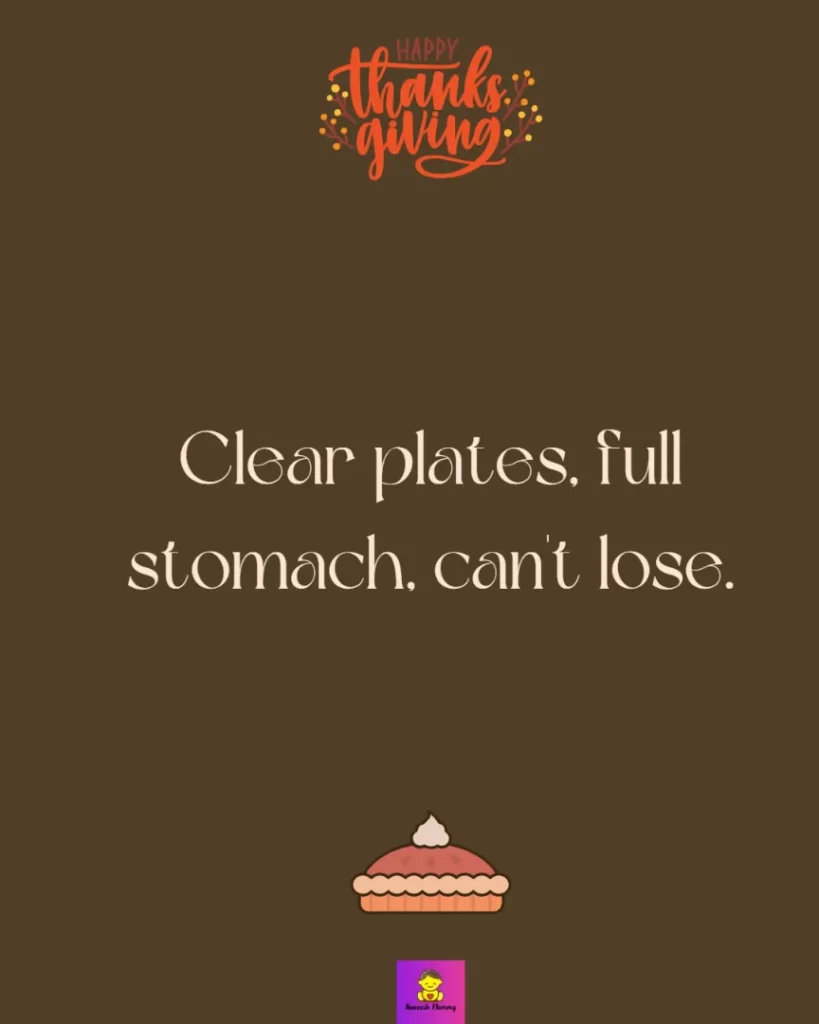 Thankful Captions for Friends on thanksgiving-Clear plates, full stomach, can't lose.