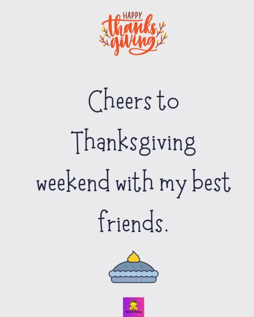 Thanksgiving captions for friends-Cheers to Thanksgiving weekend with my best friends.