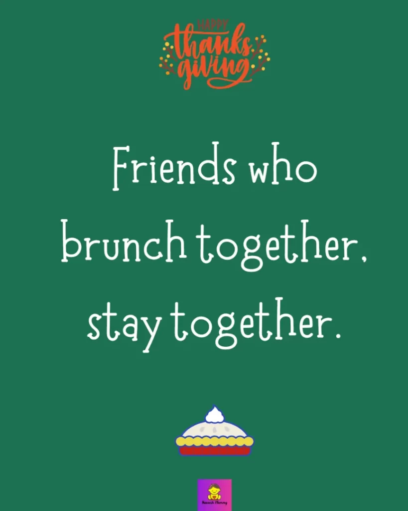 Thanksgiving captions for friends-Friends who brunch together, stay together.
