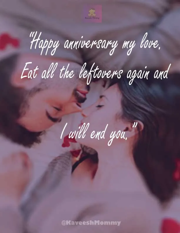 “Happy anniversary my love. Eat all the leftovers again and I will end you.”