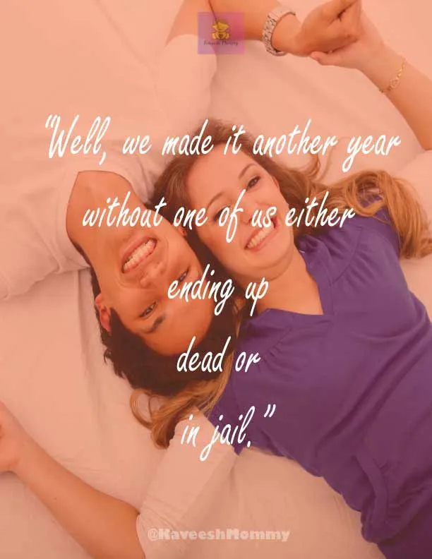 “Well, we made it another year without one of us either ending up dead or in jail.”