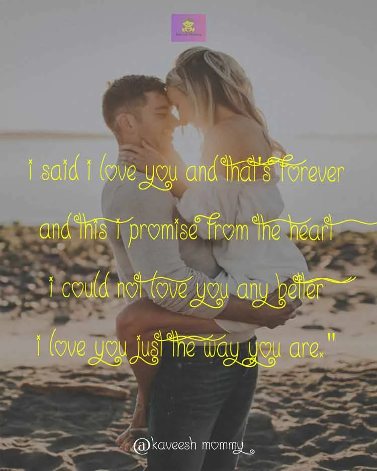 romantic love quotes for her-KAVEESH MOMMY-7. "I said I love you and that's foreverAnd this I promise from the heartI could not love you any betterI love you just the way you are."– Billy Joel, "Just the Way You Are"