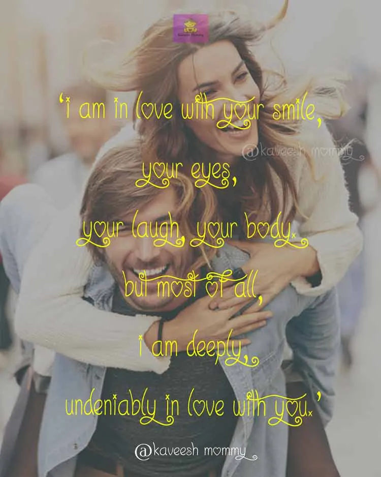 LOVE-WORDS-FOR-HER-KAVEESH-MOMMY-10.‘I am in love with your smile, your eyes, your laugh, your body. But most of all, I am deeply, undeniably in love with you.’
