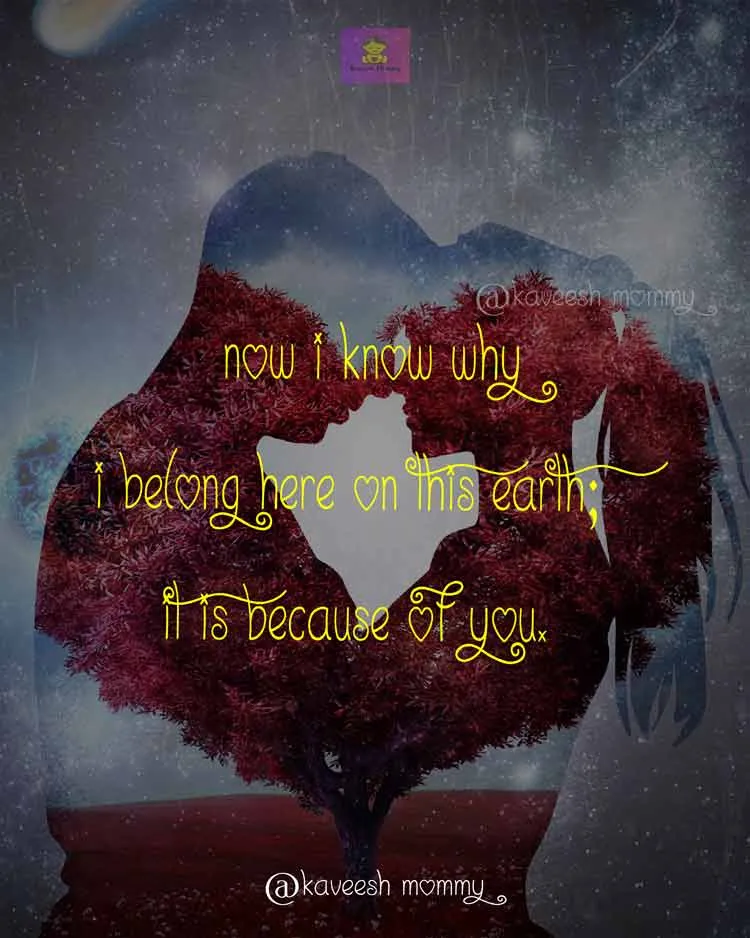 ROMANCE-LOVE-QUOTES-FOR-HER-KAVEESH-MOMMY-4.Now I know why I belong here on this earth; it is because of you.