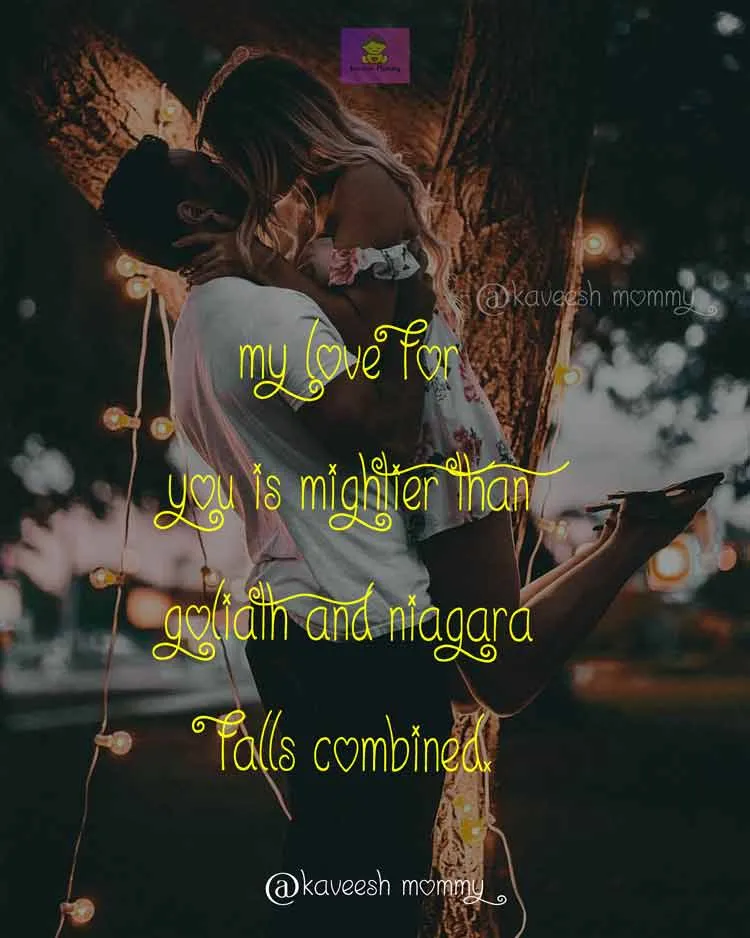 ROMANCE-LOVE-QUOTES-FOR-HER-KAVEESH-MOMMY-6.My love for you is mightier than Goliath and Niagara Falls combined.