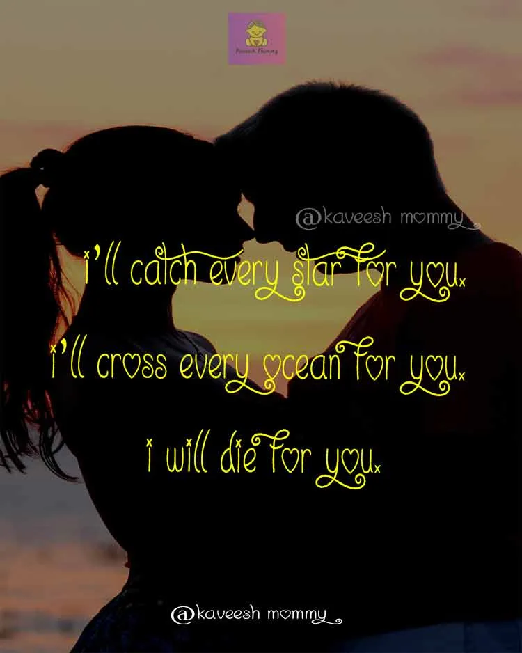 ROMANCE-LOVE-QUOTES-FOR-HER-KAVEESH-MOMMY-7.I’ll catch every star for you. I’ll cross every ocean for you. I will die for you.
